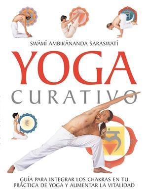 YOGA CURATIVO: UNA GUIA PARA INTEGRAR LOS CHAKRAS | 9788479026882 | AKHANDANAND SARASWATI