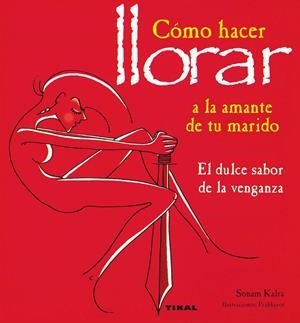 COMO HACER LLORAR A LA AMANTE DE TU MARIDO. | 9788430586967 | KALRA, SONAM
