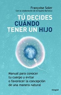 TU DECIDES CUANDO TENER UN HIJO: MANUAL PARA CONOCER TU CUER | 9788498675375 | SOLER, FRANÇOISE