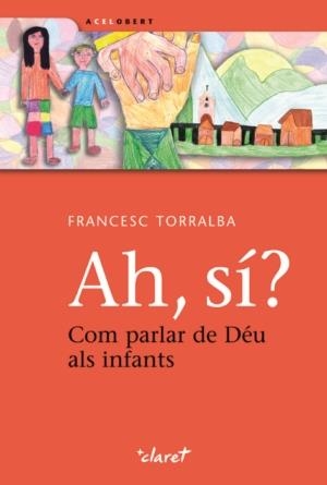 AH, SI? COM PARLAR DE DEU ALS INFANTS | 9788498462944 | TORRALBA I ROSELLO, FRANCESC