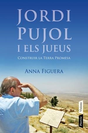 JORDI PUJOL I ELS JUEUS CONSTRUIR LA TERRA PROMESA | 9788498091687 | FIGUERA RAICHS, ANNA