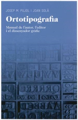 ORTOTIPOGRAFIA : MANUAL DE L'AUTOR, L'EDITOR I EL DISSENYADO | 9788492672974 | PUJOL, JOSEP M. ; SOLA, JOAN | Llibreria Online de Tremp