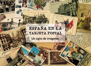ESPAÑA EN LA TARJETA POSTAL UN SIGLO DE IMAGENES | 9788497856737