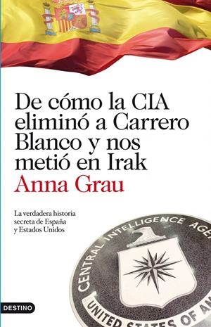 DE COMO LA CIA ELIMINO A CARRERO BLANCO Y NOS METIO EN IRAK | 9788423344789 | GRAU, ANNA