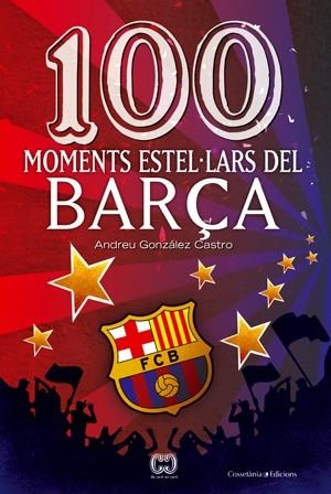 100 MOMENTS ESTEL LARS DEL BARÇA | 9788497919111 | GONZALEZ CASTRO, ANDREU; LUIGI CASTAÑEDA, ARMANDO | Llibreria Online de Tremp
