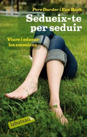 SEDUEIX-TE PER SEDUIR : VIURE I EDUCAR LES EMOCIONS | 9788499301334 | BACH, EVA ; DARDER, PERE | Llibreria Online de Tremp