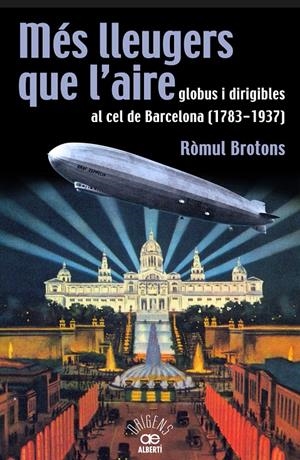 MÉS LLEUGERS QUE L'AIRE, GLOBUS I DIRIGIBLES AL CEL DE BARCELONA (1783-1937) | 9788472460966 | BROTONS, RÒMUL | Llibreria Online de Tremp