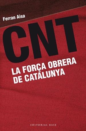CNT. LA FORÇA OBRERA DE CATALUNYA | 9788415711162 | AISA I PÀMPOLS, FERRAN | Llibreria Online de Tremp