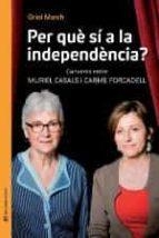 PER QUÈ SÍ A LA INDEPENDÈNCIA? : CONVERSA ENTRE MURIEL CASALS I CARME FORCADELL | 9788493940287 | MARCH LEDESMA, ORIOL