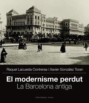 MODERNISME PERDUT. LA BARCELONA ANTIGA | 9788415711704 | GONZÁLEZ TORAN, XAVIER/LACUESTA CONTRERAS, RAQUEL | Llibreria Online de Tremp