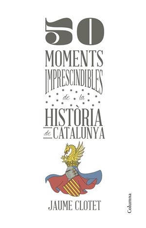 50 MOMENTS IMPRESCINDIBLES DE LA HISTÒRIA DE CATALUNYA | 9788466418928 | CLOTET PLANAS, JAUME  | Llibreria Online de Tremp