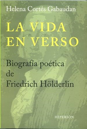 VIDA EN VERSO, LA . BIOGRAFÍA POÉTICA DE FRIEDRICH HÖLDERLIN | 9788490020302 | CORTÉS GABAUDAN, HELENA