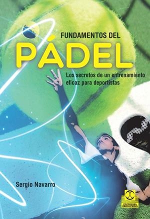 FUNDAMENTOS DEL PÁDEL. LOS SECRETOS DE UN ENTRENAMIENTO EFICAZ PARA DEPORTISTAS | 9788499105499 | NAVARRO ALFARO, SERGIO