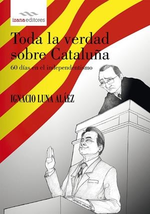 TODA LA VERDAD SOBRE CATALUÑA | 9788494456732 | LUNA ALAEZ, IGNACIO | Llibreria Online de Tremp