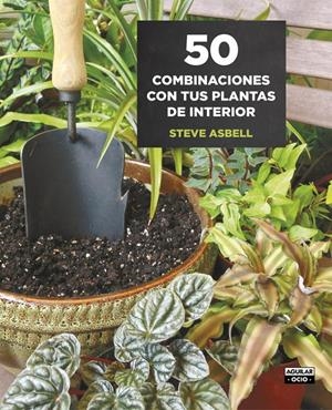 50 COMBINACIONES CON TUS PLANTAS DE INTERIOR | 9788403509146 | ASBELL, STEVE | Llibreria Online de Tremp
