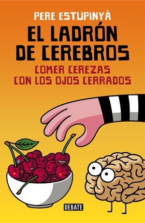 EL LADRÓN DE CEREBROS. COMER CEREZAS CON LOS OJOS CERRADOS | 9788499926162 | ESTUPINYA, PERE | Llibreria Online de Tremp