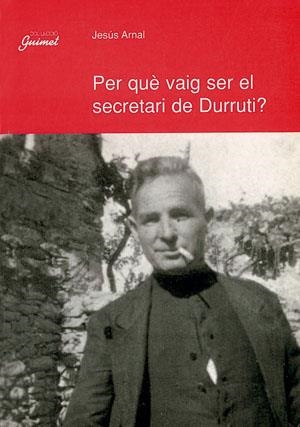 PER QUE VAIG SER EL SECRETARI DE DURRUTI? | 9788479354374 | ARNAL, JESUS | Llibreria Online de Tremp